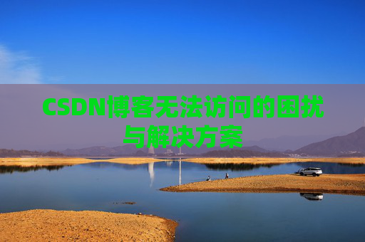 CSDN博客无法访问的困扰与解决方案